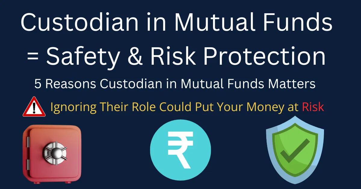 5 Reasons Custodian in Mutual Funds Matters – Ignoring Their Role Could Put Your Money at Risk